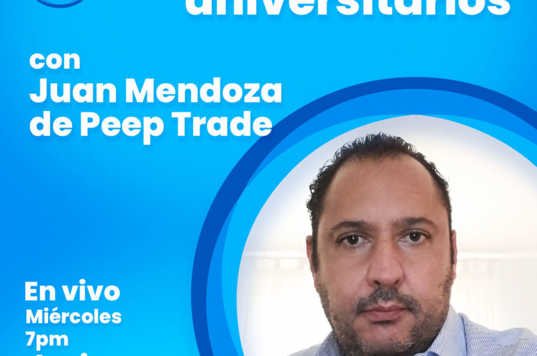 Finanzas para universitarios con Juan Mendoza de Peep Trade. Segunda Parte